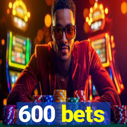 600 bets